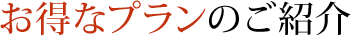 お得なプランのご紹介